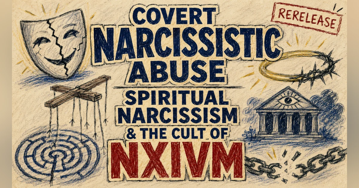 Rerelease | Covert Narcissistic Abuse, Spiritual Narcissism, & The Cult of NXIVM
