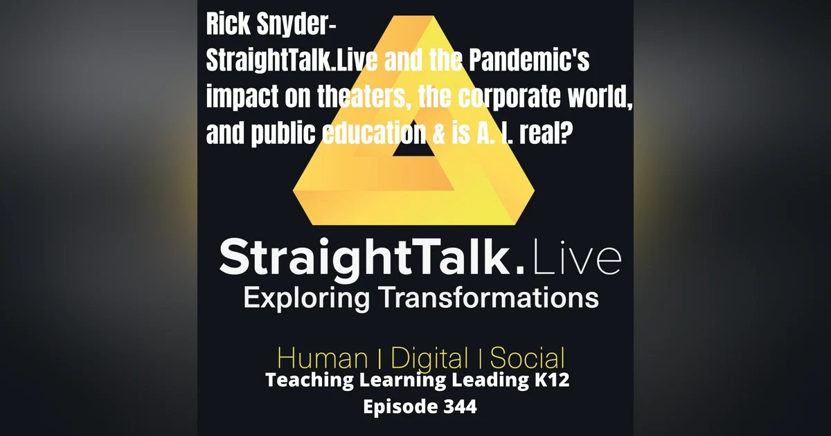 Rick Snyder: Straight Talk. Live  and some hot topics - Pandemic Impact on Theaters, Corporate World, and Education & Is A.I Real. - 344