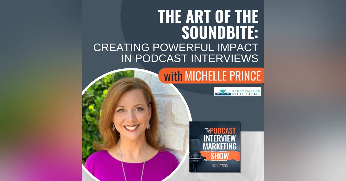 The Art of the Soundbite: Creating Powerful Impact in Podcast Interviews with Michelle Prince