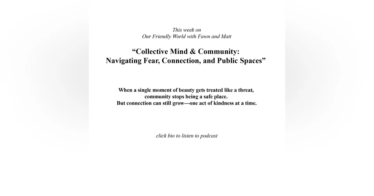 Collective Mind & Community: Navigating Fear, Connection, and Public Spaces