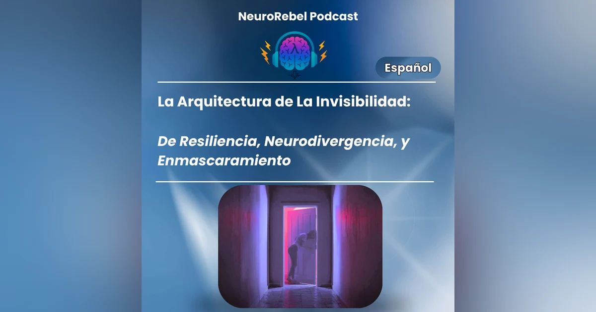 La Arquitectura de la Invisibilidad: De Resiliencia, Neurodivergencia y Enmascaramiento