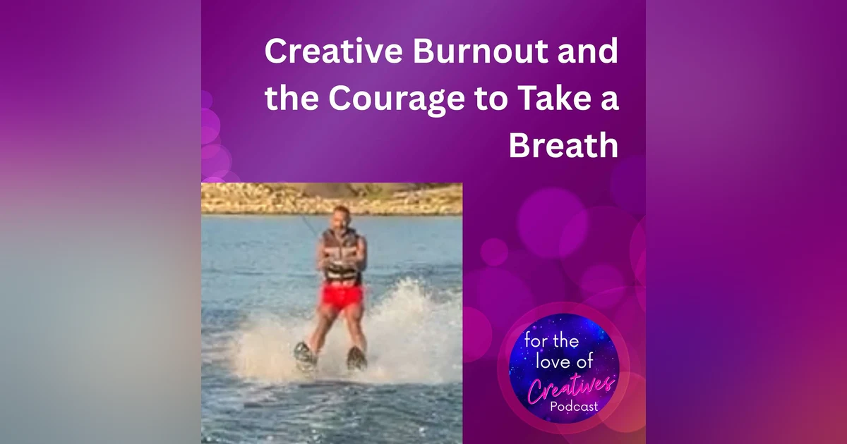 #091: Creative Burnout and the Courage to Take a Breath