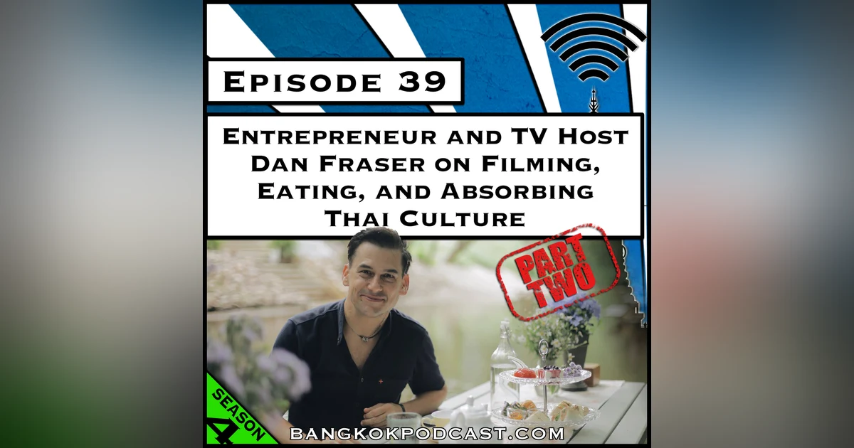 Entrepreneur and TV Host Dan Fraser on Filming, Language, and Absorbing Thai Culture [Season 4, Episode 39]