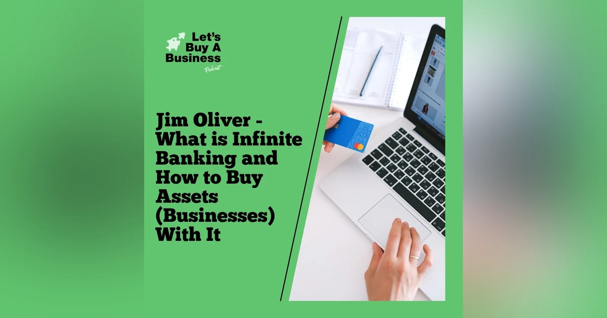 Jim Oliver - What is Infinite Banking and How to Buy Assets (Businesses) With It