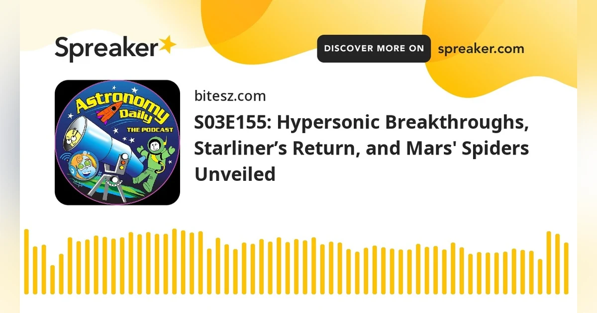 S03E155: Hypersonic Breakthroughs, Starliner’s Return, and Mars’ Spiders Unveiled