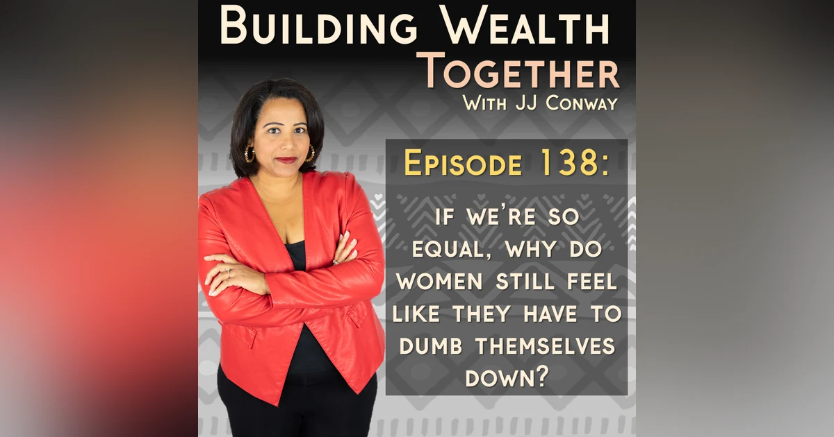Episode 138: Do Women STILL Feel Like They Must Dumb Themselves Down?