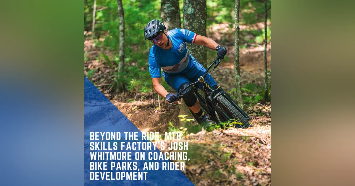 Beyond the Ride: MTB Skills Factory's Josh Whitmore on Coaching, Bike Parks, and Rider Development