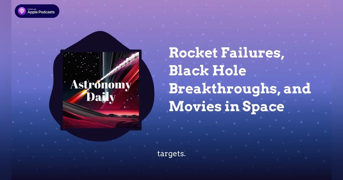 Rocket Failures, Black Hole Breakthroughs, and Movies in Space