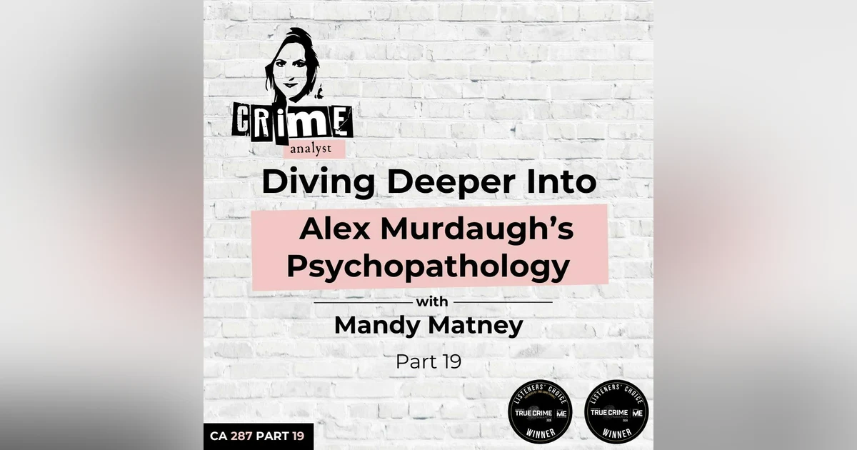 Ep 287: Diving Deeper Into Alex Murdaugh’s Psychopathology with Mandy Matney, Part 19