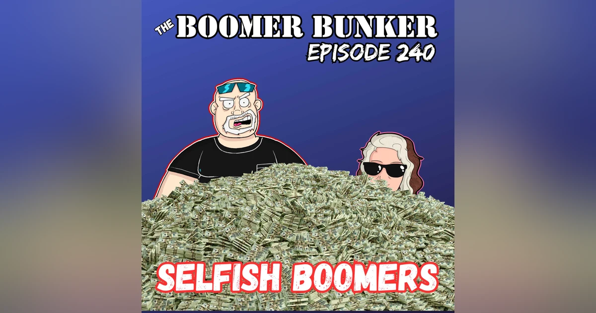 Selfish Boomers | Episode 240