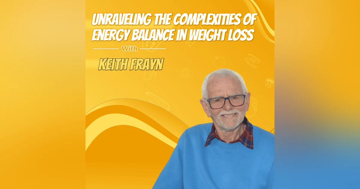 Unraveling the Complexities of Energy Balance in Weight Loss with Keith Frayn