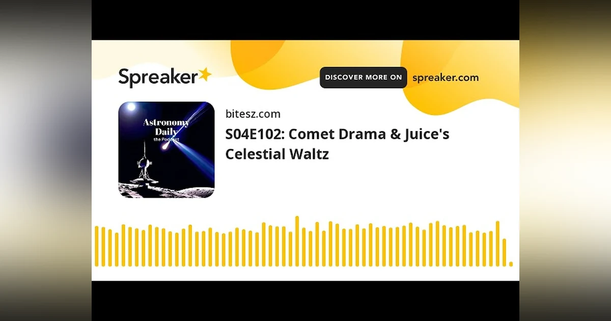 S04E102: Comet Drama & Juice’s Celestial Waltz