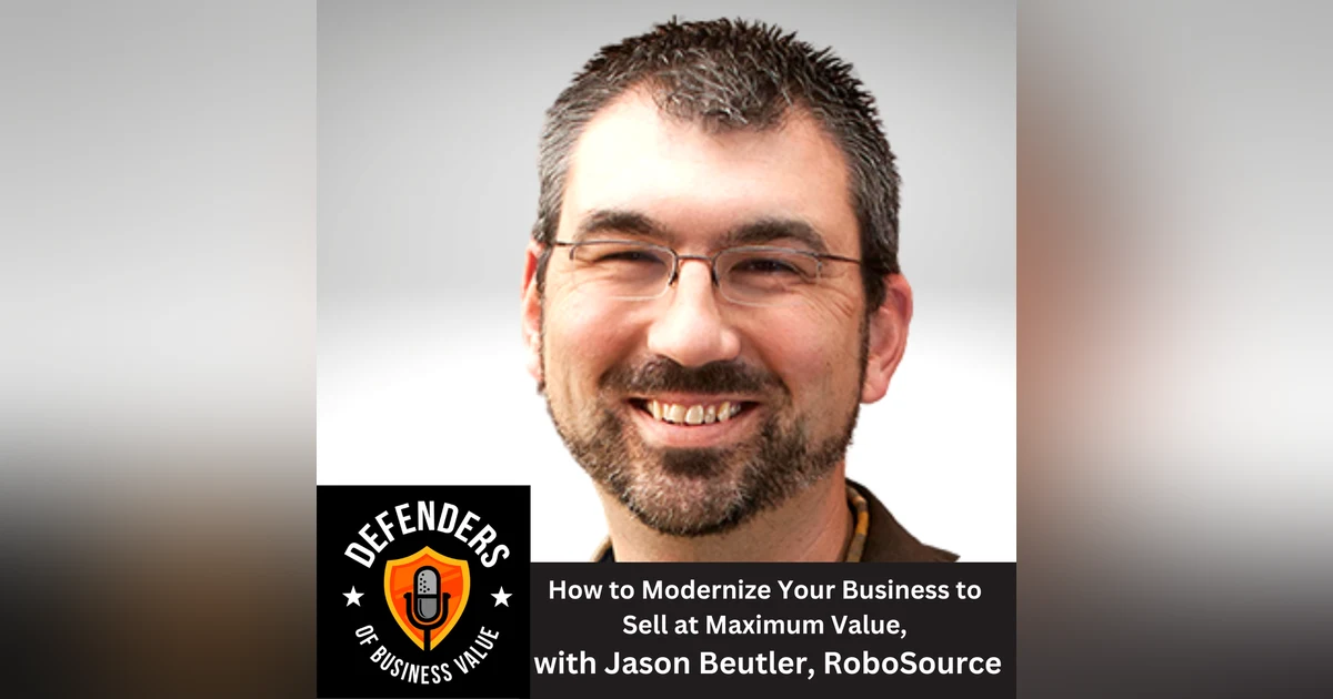 EP 67: How to Modernize Your Business to Sell at Maximum Value, with Jason Beutler, RoboSource