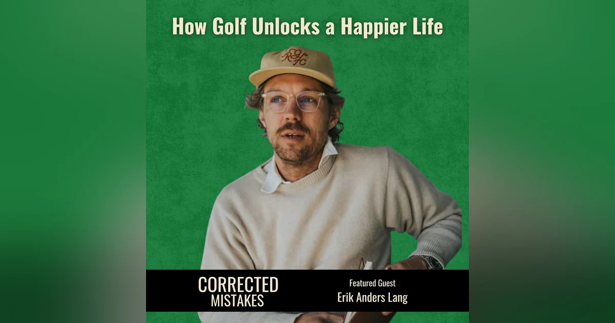 How Golf Unlocks a Happier Life with Erik Anders Lang