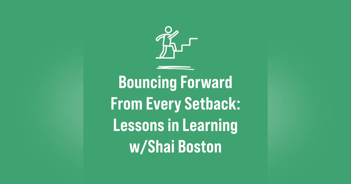 Bouncing Forward From Every Setback: Lessons in Learning w/Shai Boston