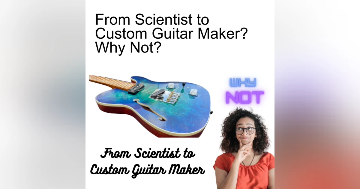 From Scientist to Custom Guitar Maker? Why Not?