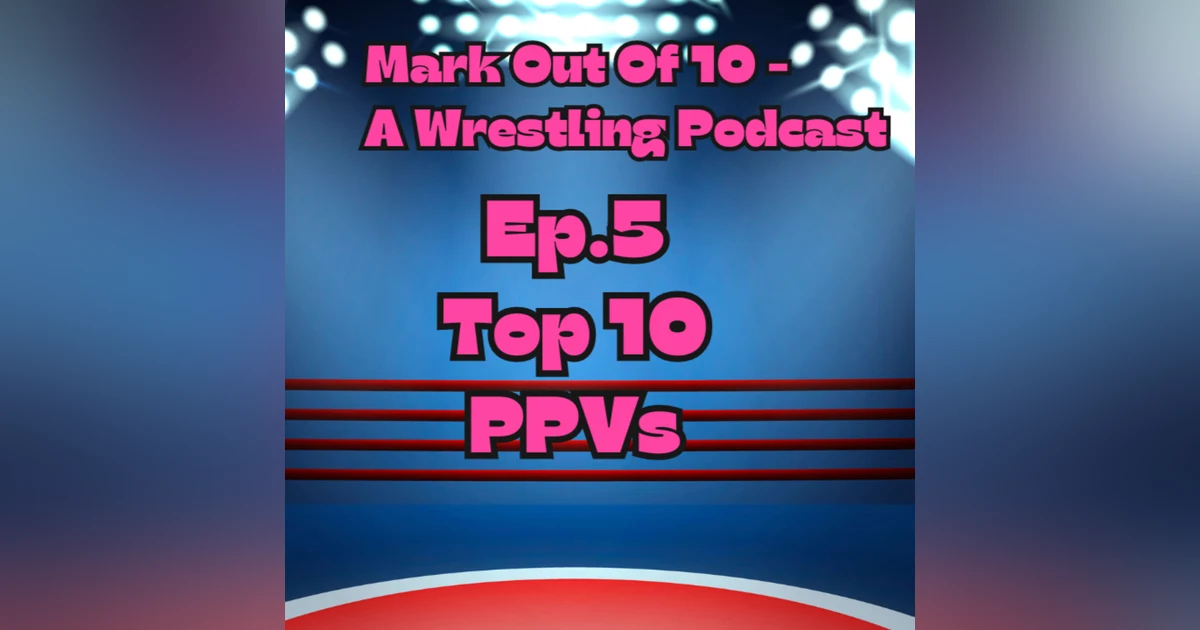 Mark Out Of 10 - Episode 5: Top 10 PPVs