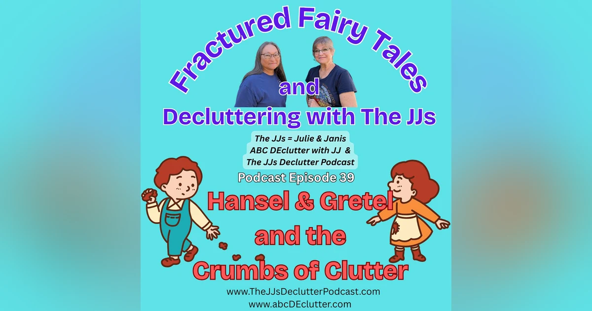 Ep 39 ~ Hansel & Gretel and the Crumbs of Clutter