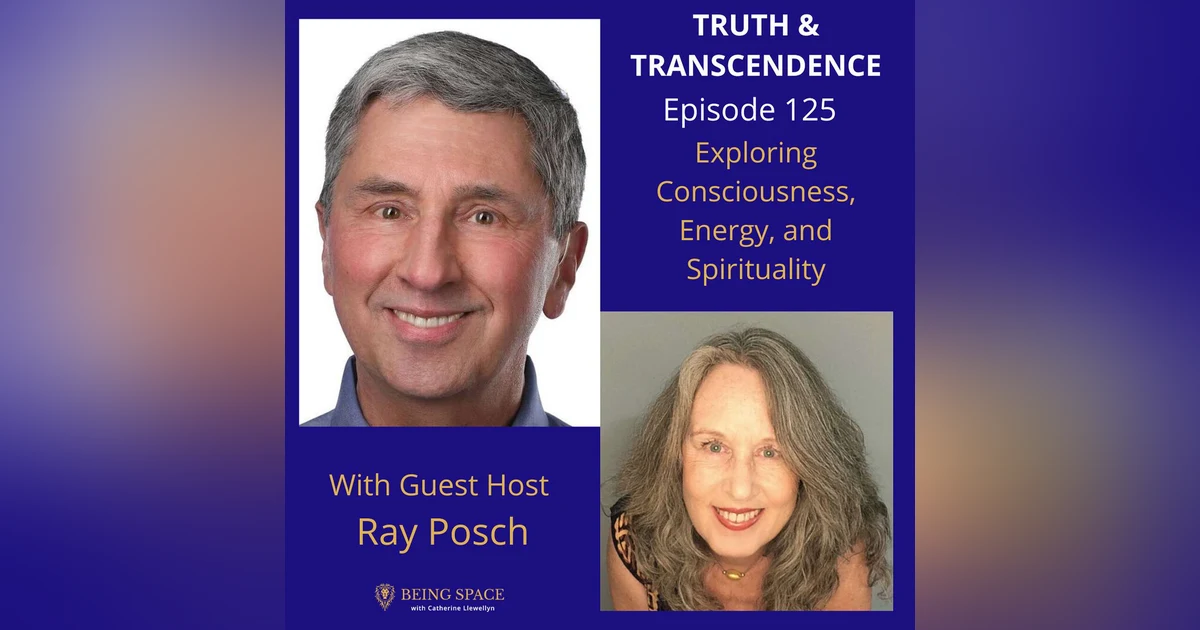 Ep 125: Ray Posch ~ Guest Host ~ Exploring Consciousness, Energy, and Spirituality