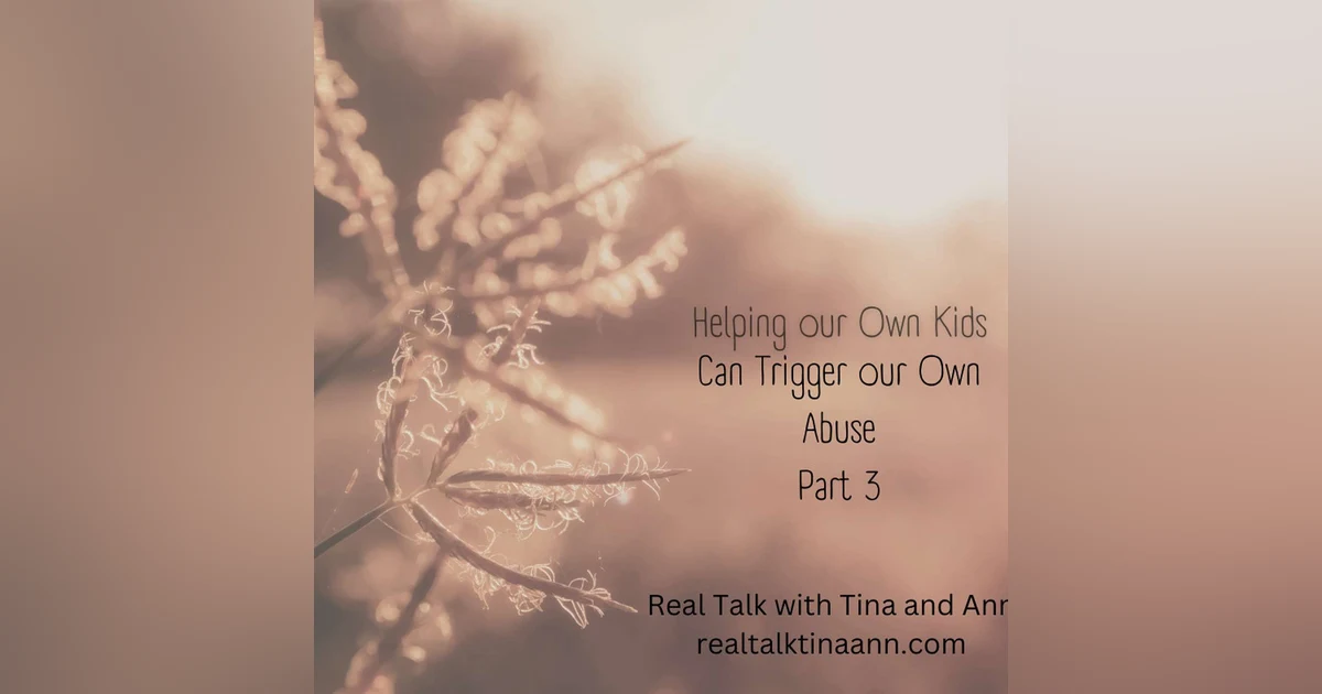 Helping our Kids Through Trauma can Trigger Our Own Abuse Part 2