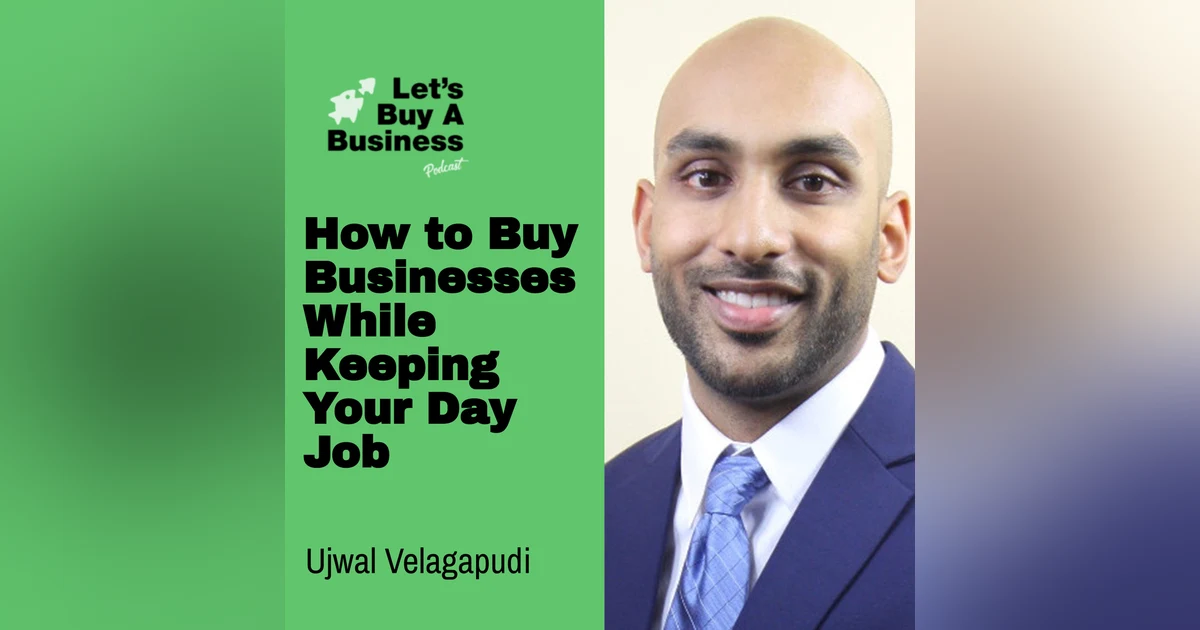 How to Buy Businesses While Keeping Your Day Job with Ujwal Velagapudi