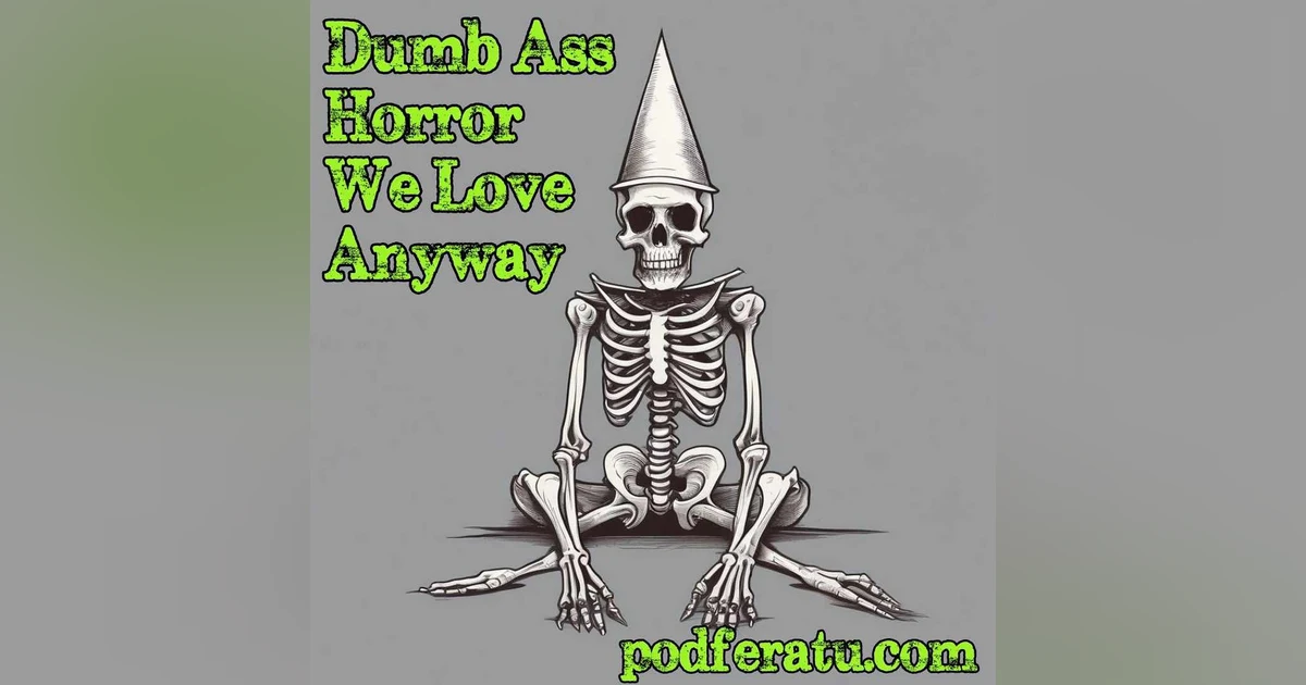 Episode 113: Dumb Ass Horror We Love Anyway (With Teech)