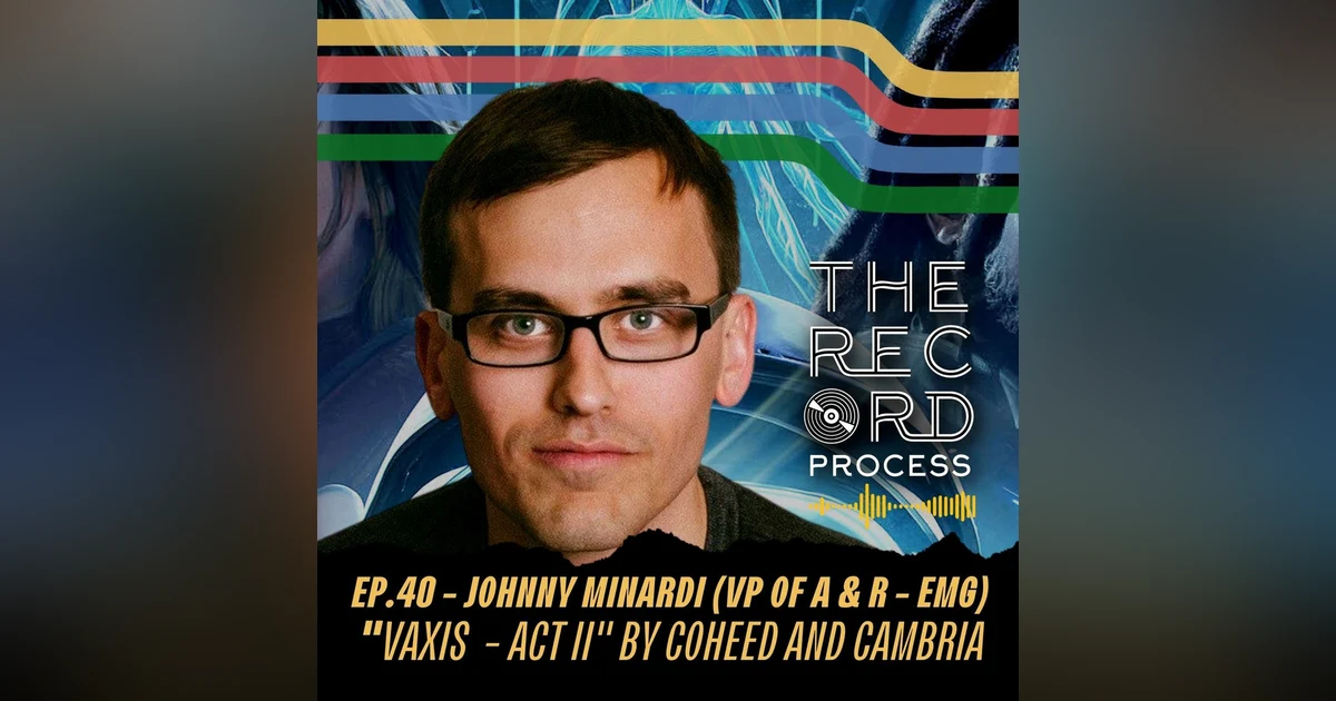 EP. 40 - Johnny Minardi (VP of A & R - EMG) - “Vaxis Act II” by Coheed And Cambria