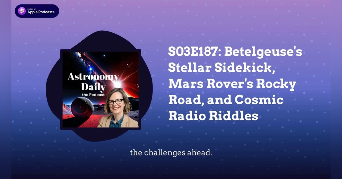 S03E187: Betelgeuse’s Stellar Sidekick, Mars Rover’s Rocky Road, and Cosmic Radio Riddles