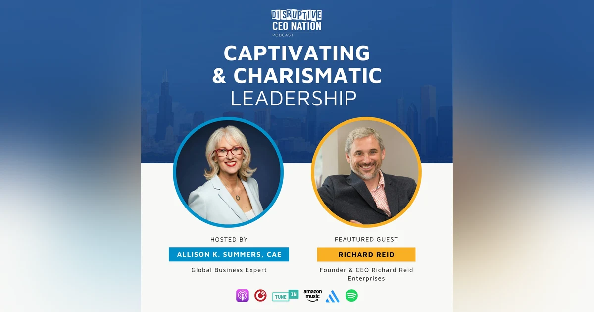 Episode 293: Captivating & Charismatic Leadership with Richard Reid, Founder & CEO Richard Reid Enterprises; CapreTown, South Africa and London, England, UK