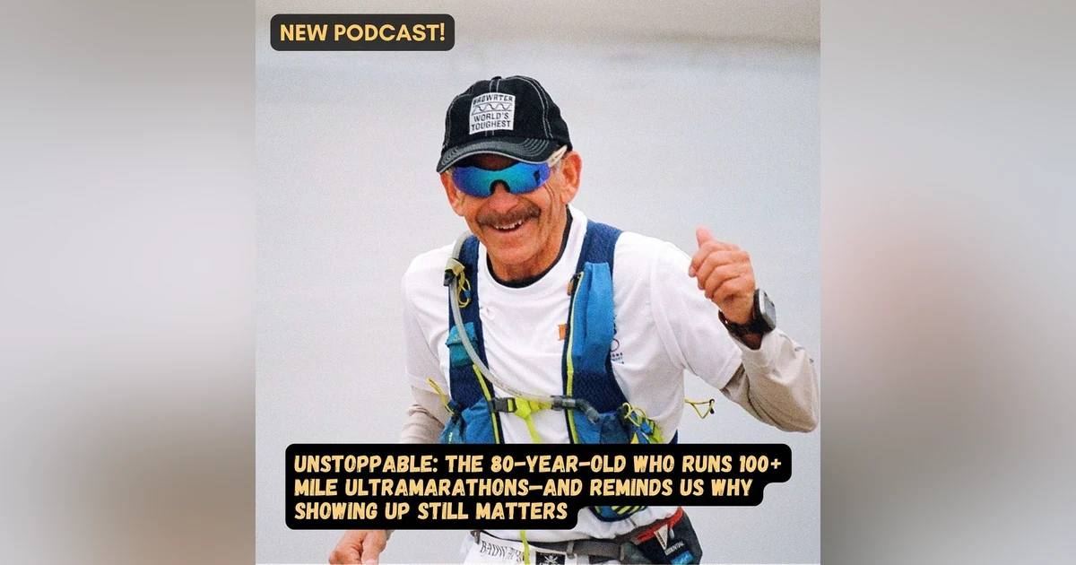 #73 Unstoppable: The 80-Year-Old Who Runs 100+ Mile Ultramarathons—and Reminds Us Why Showing Up Still Matters
