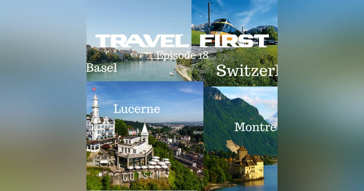 19: Travel First with Alex First & Chris Coleman Episode 18 - Basel, Lucerne and Montreux