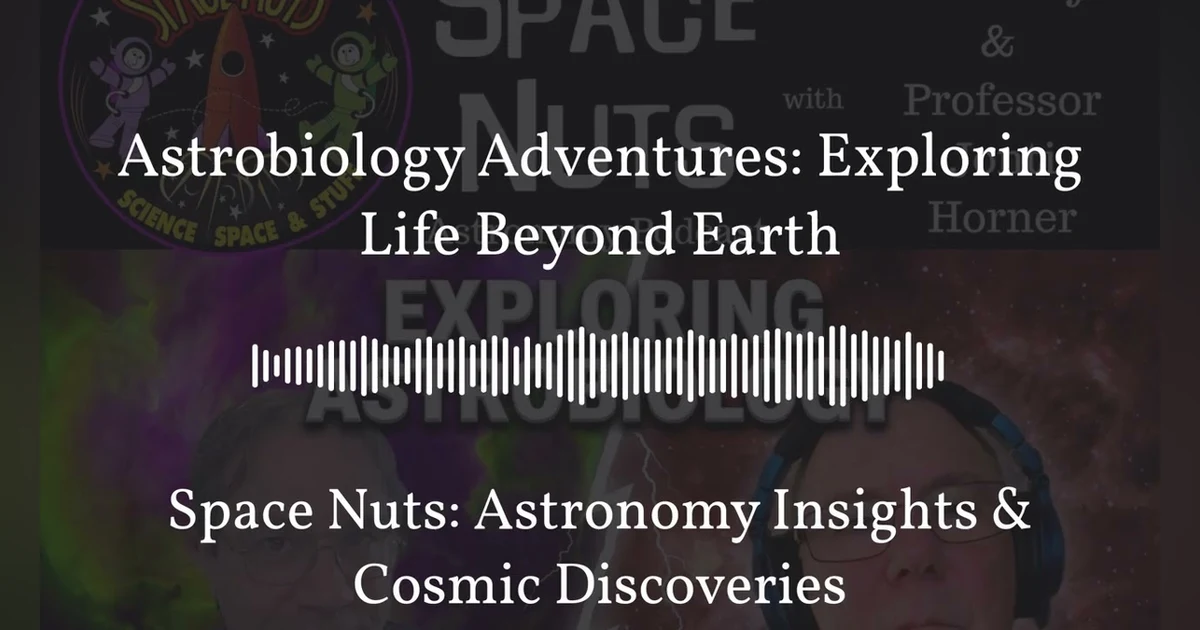 Astrobiology Adventures: Exploring Life Beyond Earth | Space Nuts: Astronomy Insights & Cosmic...