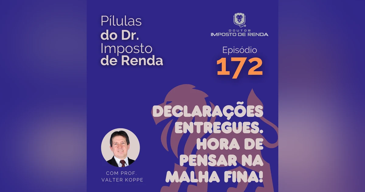 PDIR Ep. 172 – Declarações entregues. Hora de pensar na malha fina!