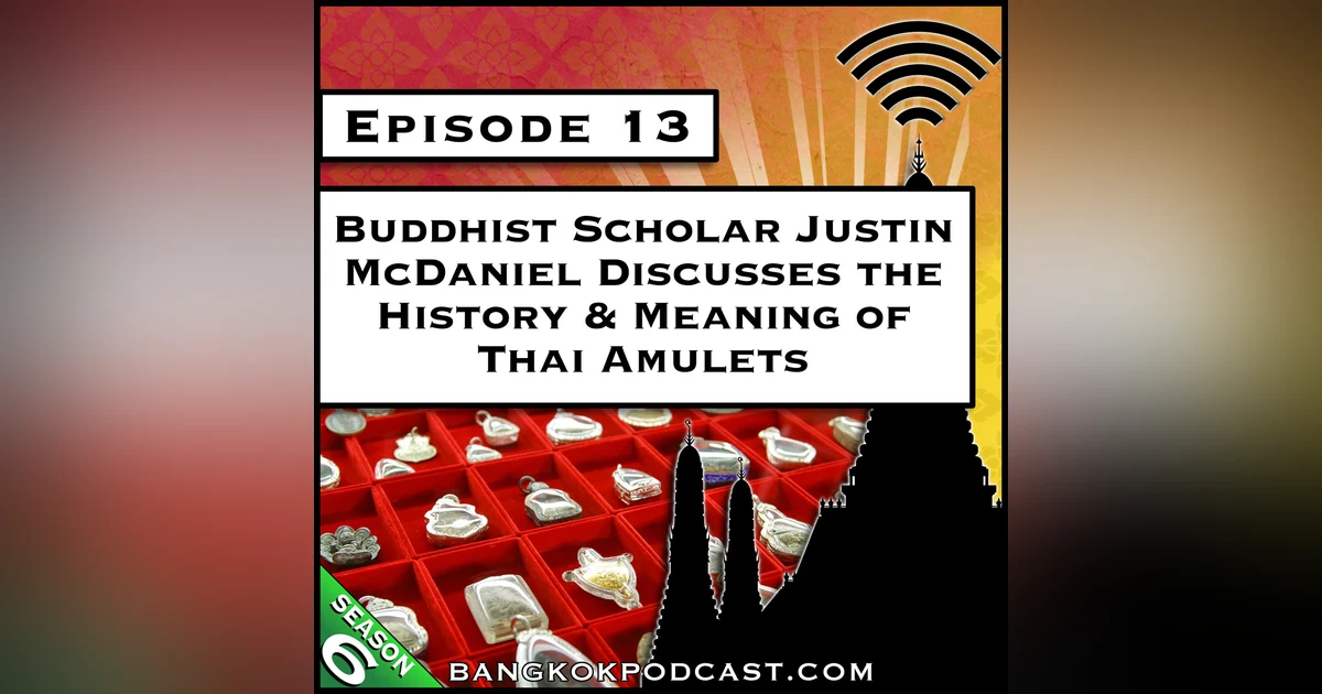 Buddhist Scholar Justin McDaniel Discusses the History & Meaning of Thai Amulets [S6.E13]