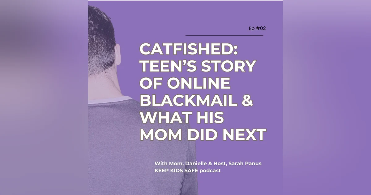 02.  Catfished: Teen’s Story of Online Blackmail & What His Mom Did Next