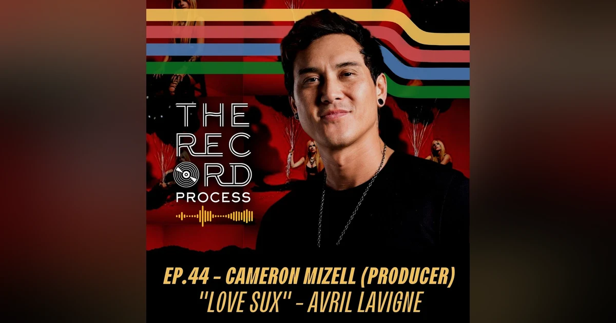 EP. 44 - Cameron Mizell (Producer) Walks Us Through His Role In The Making Of "Love Sux" By Avril Lavigne