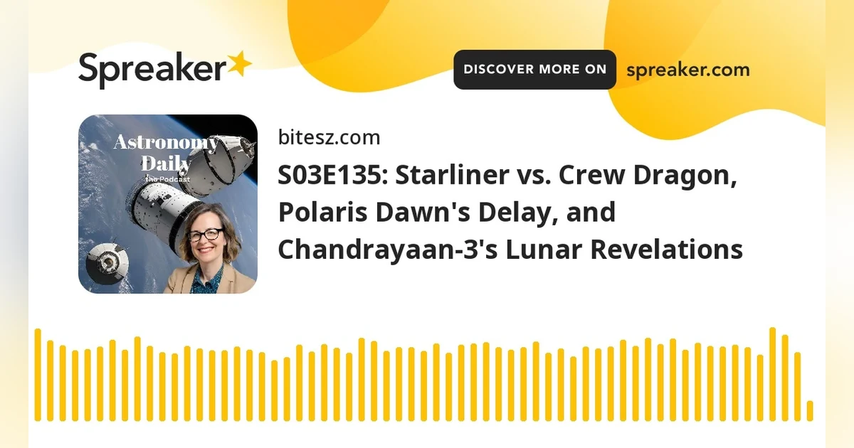 S03E135: Starliner vs. Crew Dragon, Polaris Dawn’s Delay, and Chandrayaan-3’s Lunar Revelations