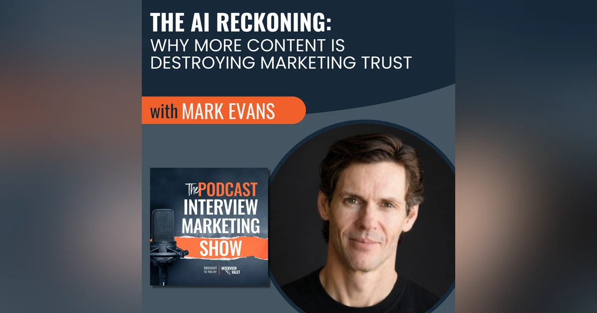 The AI Reckoning: Why More Content Is Destroying Marketing Trust with Mark Evans