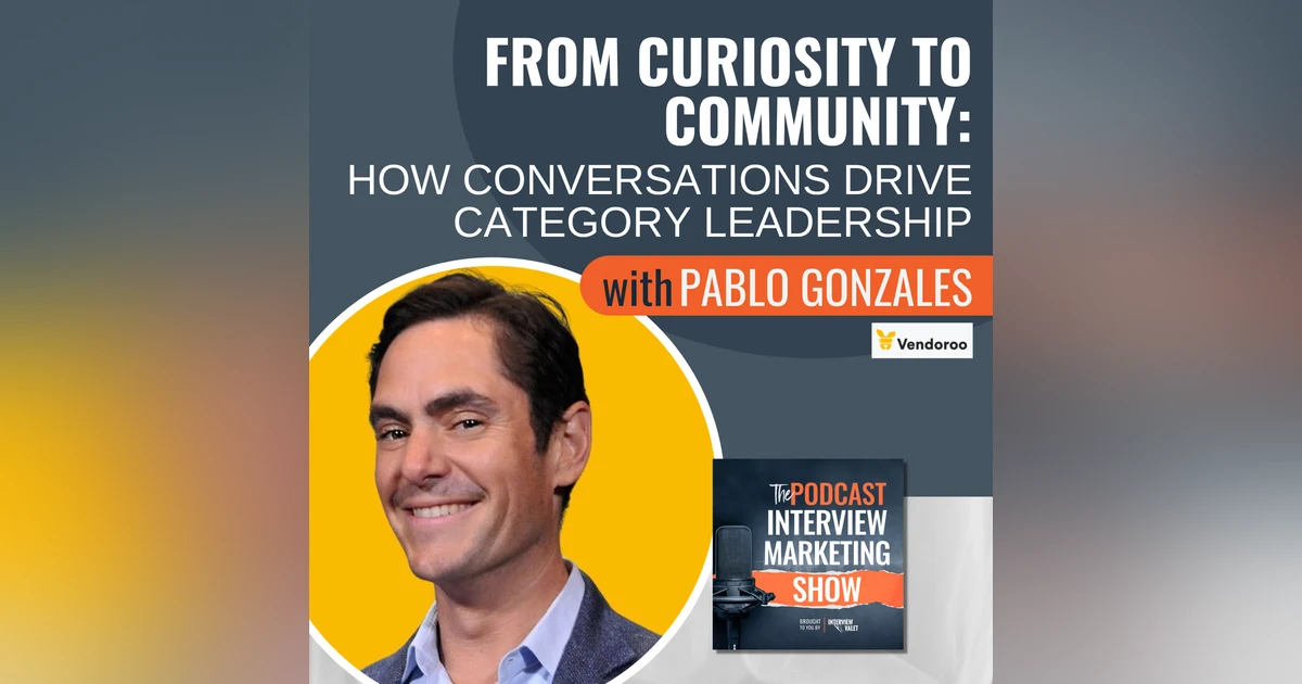 From Curiosity to Community: How Conversations Drive Category Leadership with Pablo Gonzalez