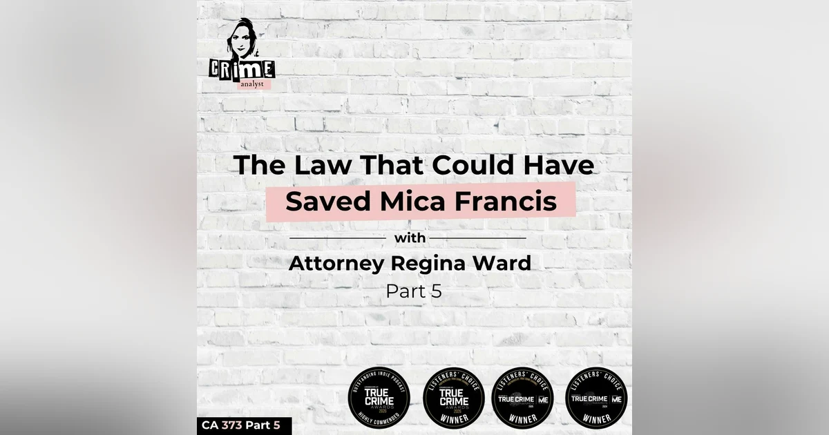 Ep 373:  The Law That Could Have Saved Mica Francis with Attorney Regina Ward Part 5