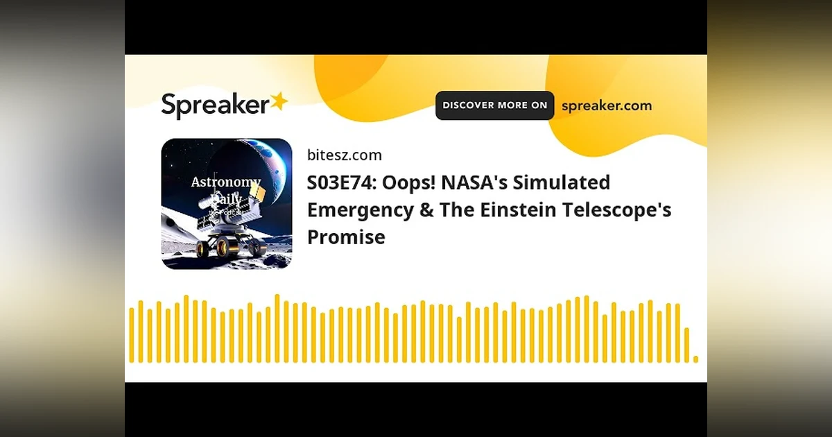 S03E74: Oops! NASA’s Simulated Emergency & The Einstein Telescope’s Promise
