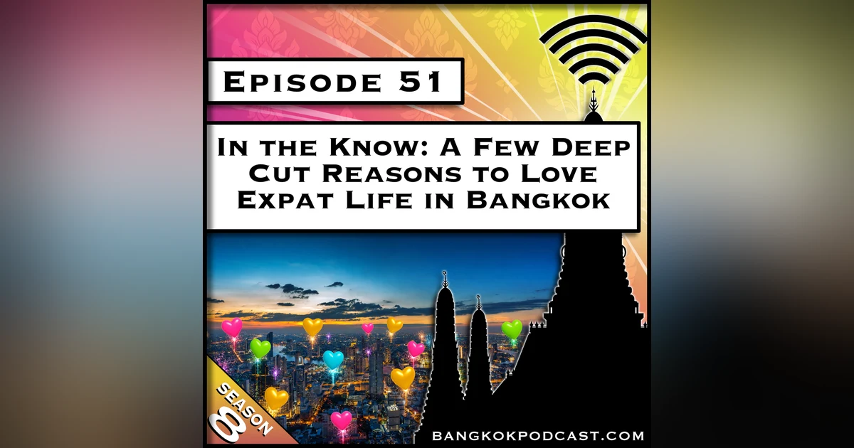 In the Know: A Few Deep Cut Reasons to Love Expat Life in Bangkok [S8.E51]