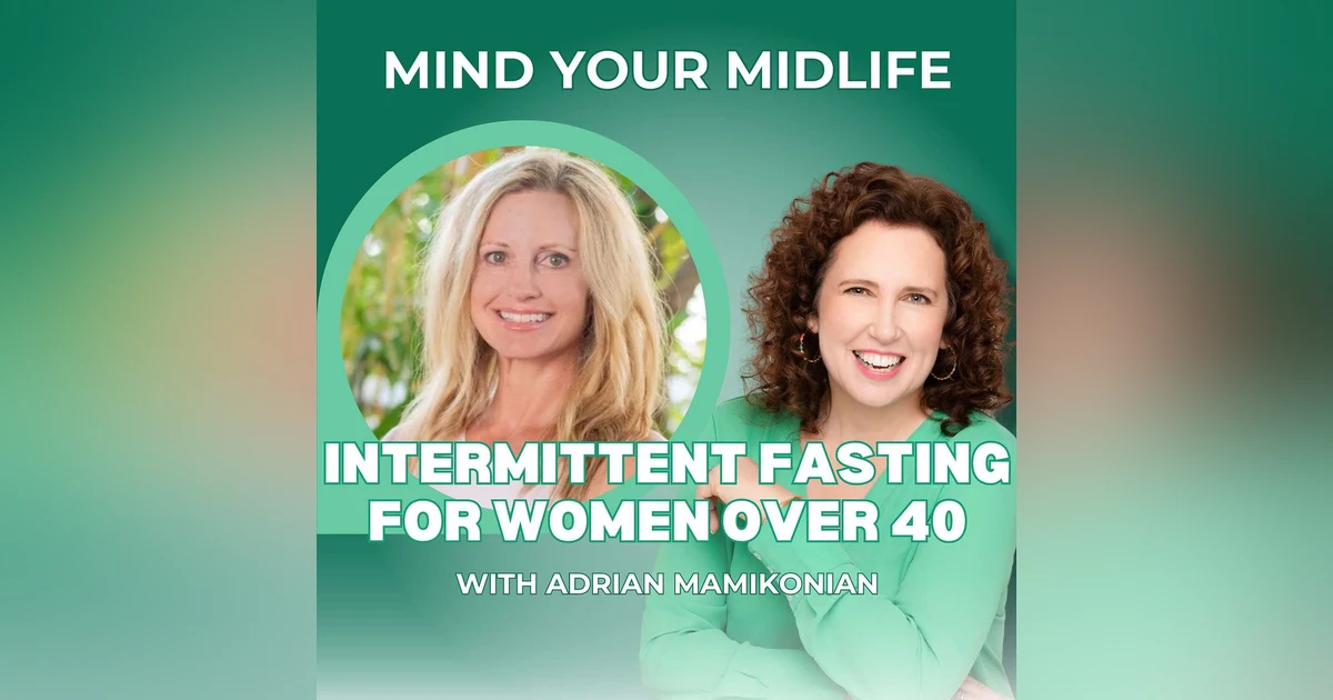 56. What You Need to Know About Intermittent Fasting for Women Over 40, with Adrian Mamikonian