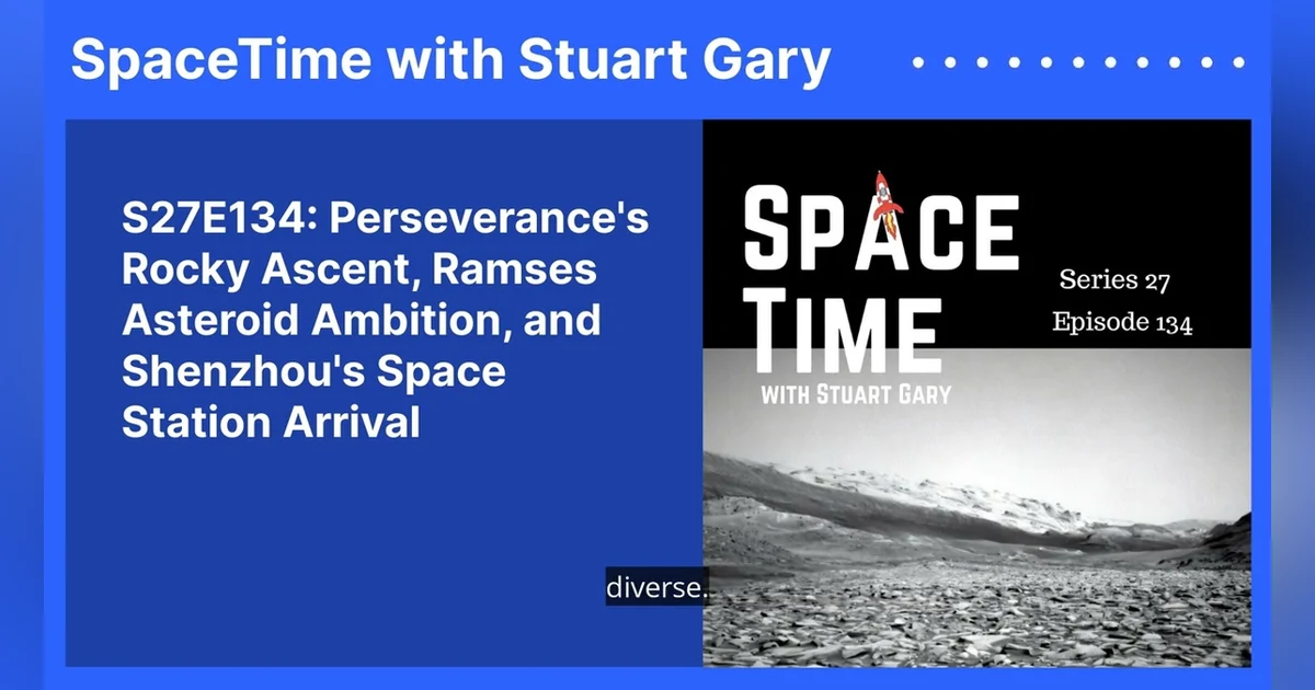 S27E134: Perseverance’s Rocky Ascent, Ramses Asteroid Ambition, and Shenzhou’s Space Station Arrival