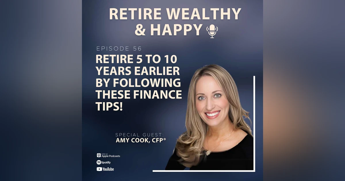 Ep56: Retire 5 to 10 Years Earlier by Following These Finance Tips! with Amy Cook, CFP®