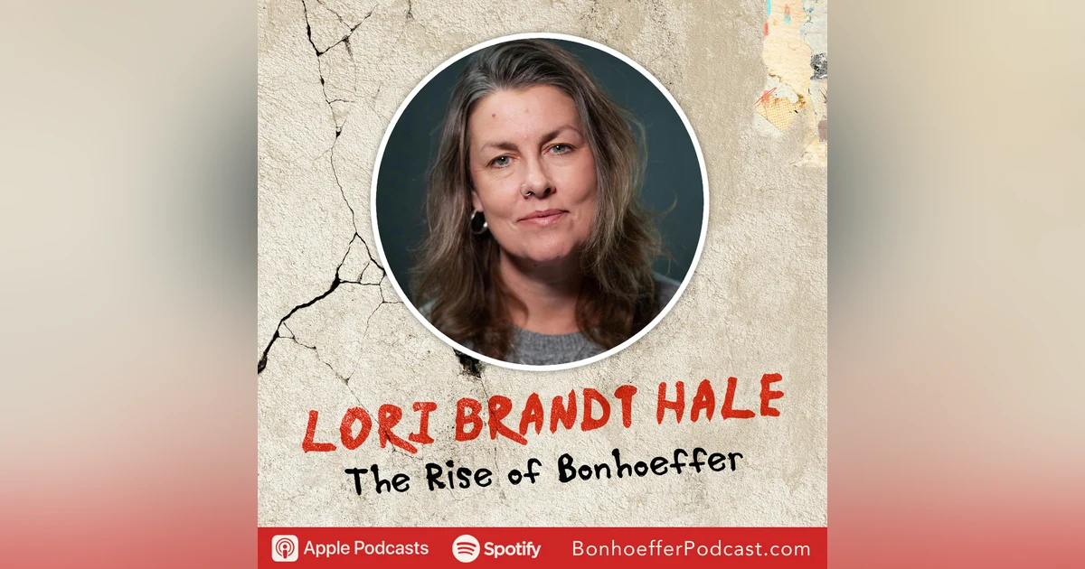 A Christianity Without Boundaries: Bonhoeffer's Christ-Centered Revolution with Lori Brandt Hale