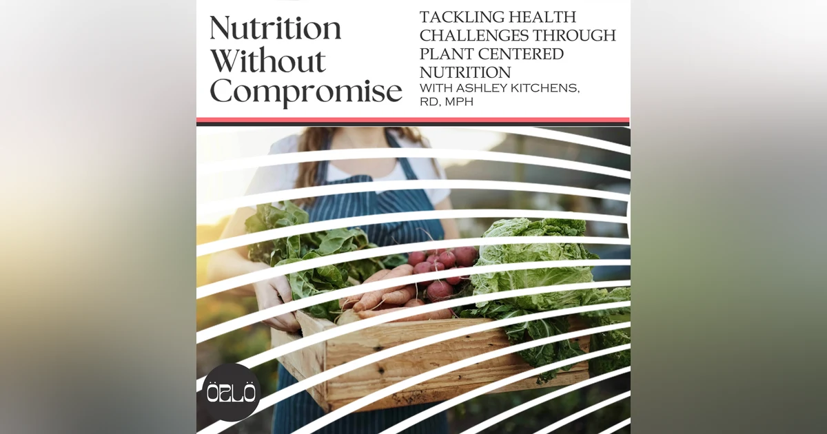 Tackling Health Challenges Through Plant Centered Nutrition With Ashley Kitchens, RD, MPH