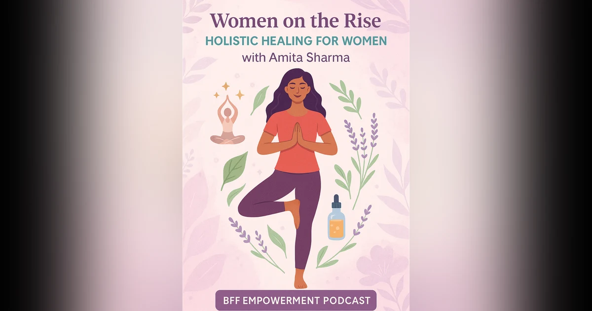 Women on the Rise: Holistic Healing for Women with Amita Sharma