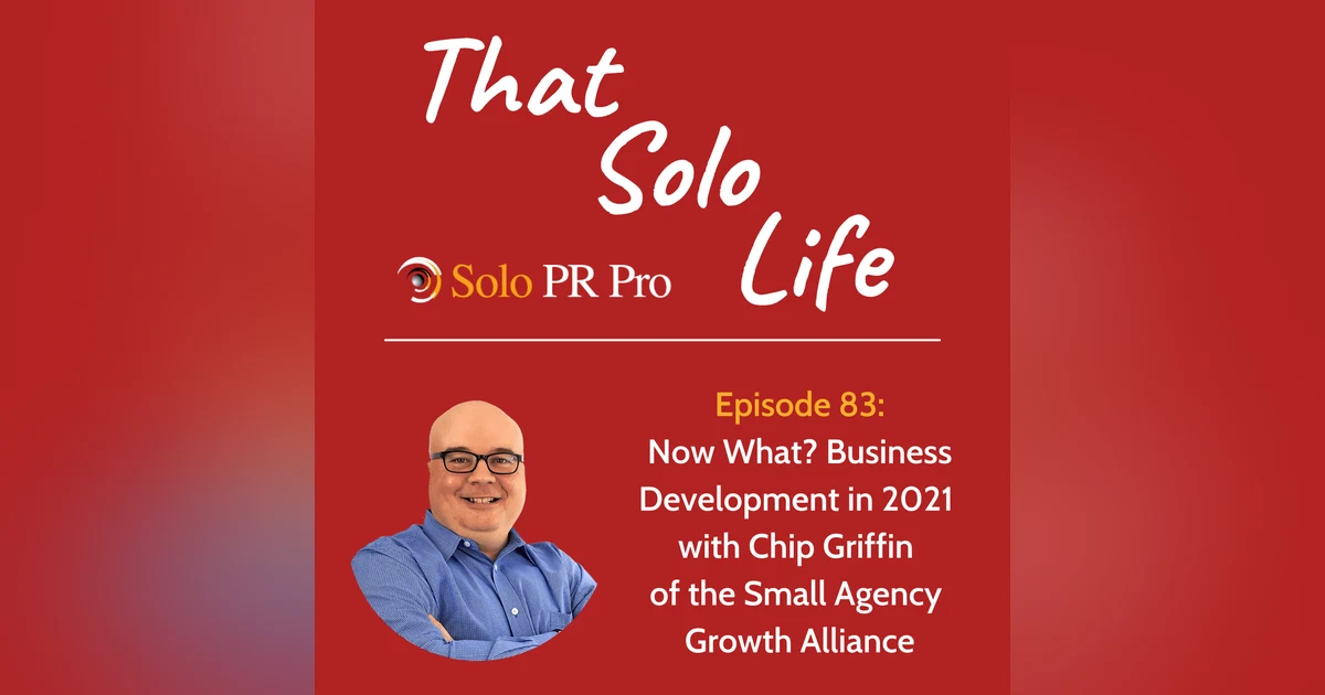 Episode #83: Now What? Business Development in 2021 with Chip Griffin of the Small Agency Growth Alliance