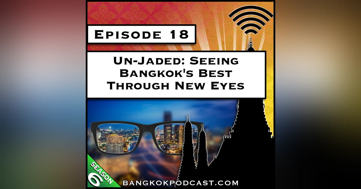 Un-Jaded: Seeing Bangkok’s Best Through New Eyes [S6.E18]